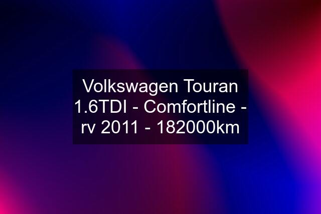 Volkswagen Touran 1.6TDI - Comfortline - rv 2011 - 182000km