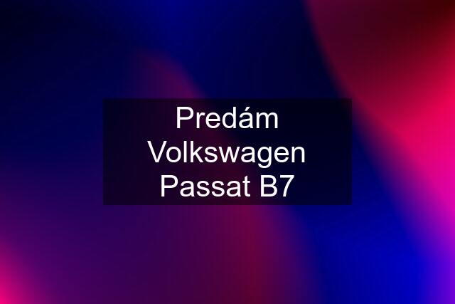 Predám Volkswagen Passat B7