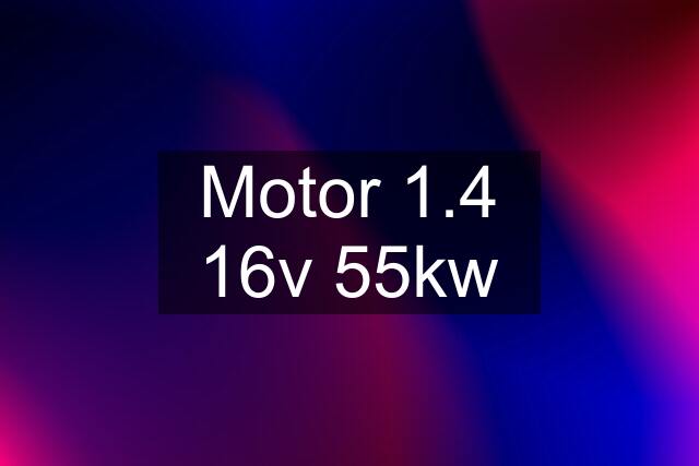 Motor 1.4 16v 55kw