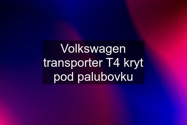 Volkswagen transporter T4 kryt pod palubovku