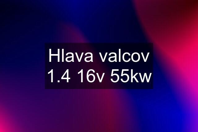 Hlava valcov 1.4 16v 55kw