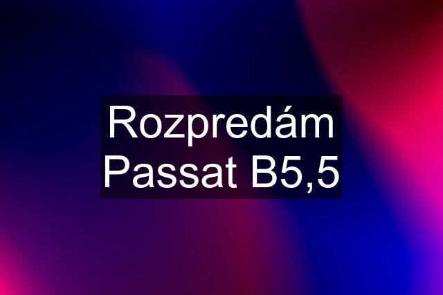 Rozpredám Passat B5,5