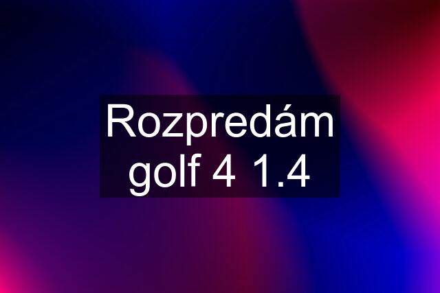 Rozpredám golf 4 1.4