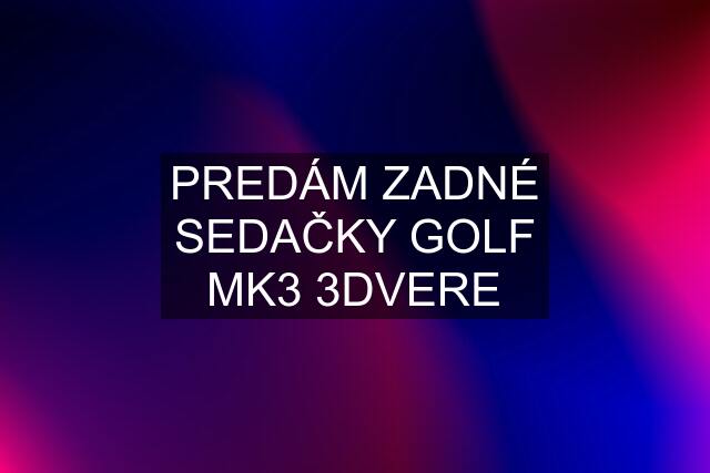 PREDÁM ZADNÉ SEDAČKY GOLF MK3 3DVERE