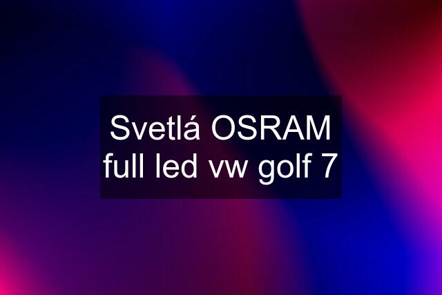 Svetlá OSRAM full led vw golf 7