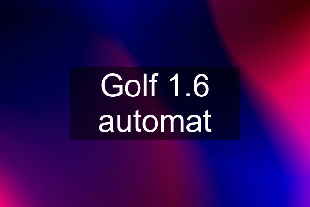 Golf 1.6 automat