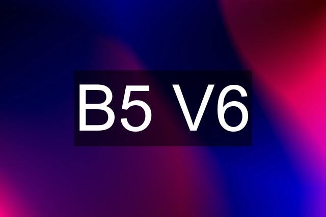 B5 V6