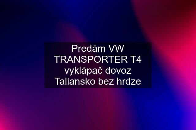 Predám VW TRANSPORTER T4 vyklápač dovoz Taliansko bez hrdze