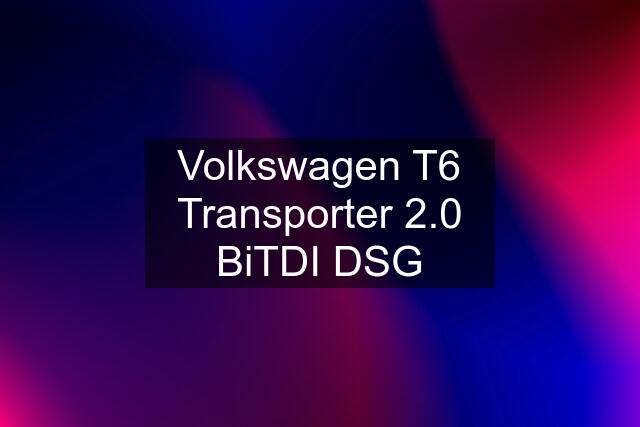 Volkswagen T6 Transporter 2.0 BiTDI DSG