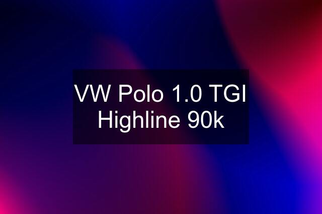 VW Polo 1.0 TGI Highline 90k