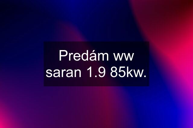 Predám ww saran 1.9 85kw.