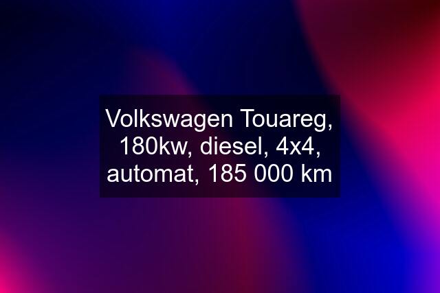 Volkswagen Touareg, 180kw, diesel, 4x4, automat, 185 000 km