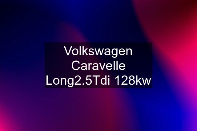 Volkswagen Caravelle Long2.5Tdi 128kw