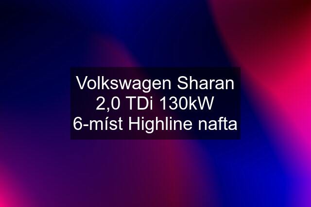 Volkswagen Sharan 2,0 TDi 130kW 6-míst Highline nafta