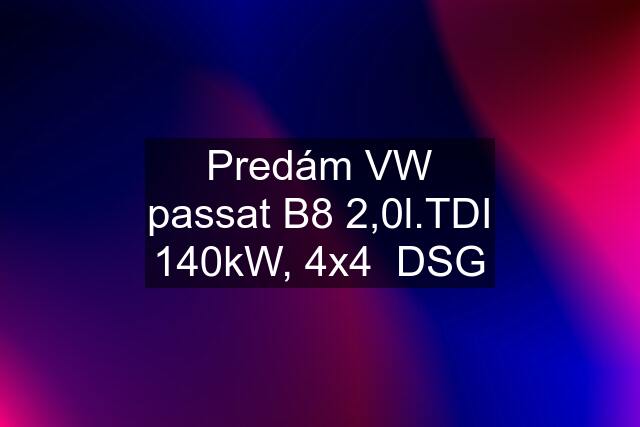 Predám VW passat B8 2,0l.TDI 140kW, 4x4  DSG