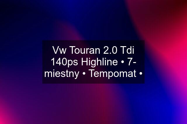 Vw Touran 2.0 Tdi 140ps Highline • 7- miestny • Tempomat •