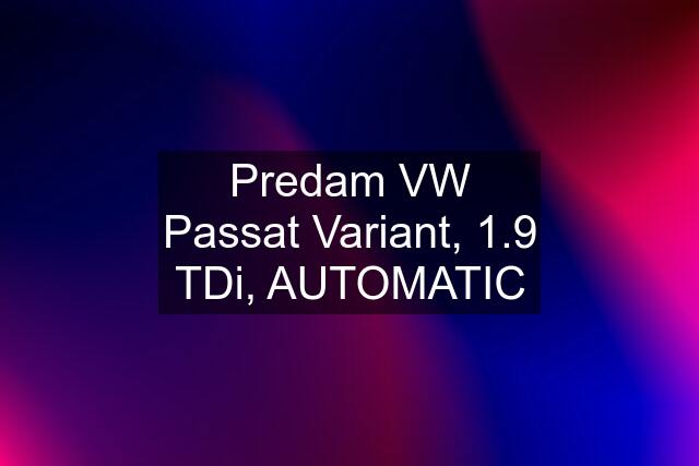 Predam VW Passat Variant, 1.9 TDi, AUTOMATIC