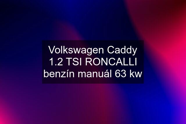 Volkswagen Caddy 1.2 TSI RONCALLI benzín manuál 63 kw