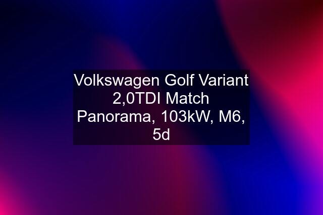 Volkswagen Golf Variant 2,0TDI Match Panorama, 103kW, M6, 5d