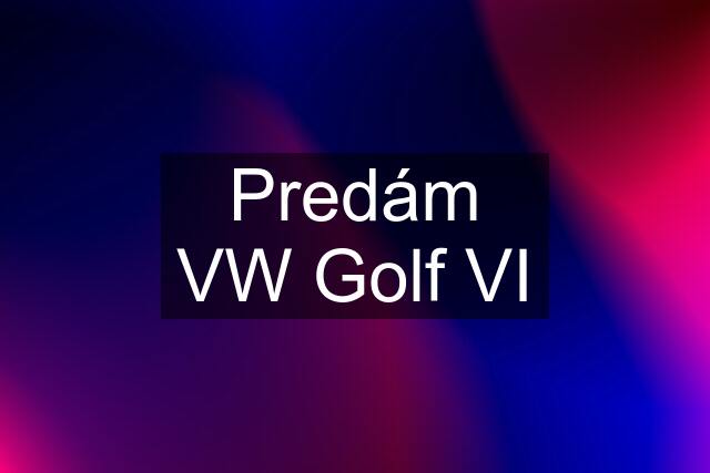 Predám VW Golf VI