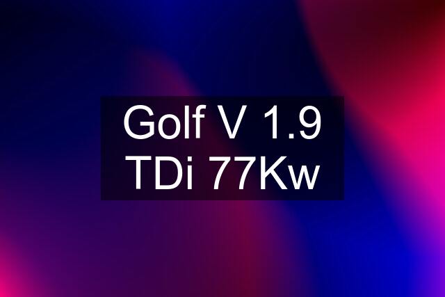 Golf V 1.9 TDi 77Kw