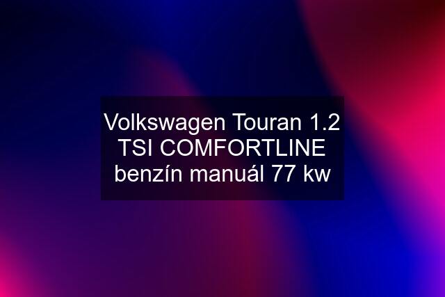 Volkswagen Touran 1.2 TSI COMFORTLINE benzín manuál 77 kw