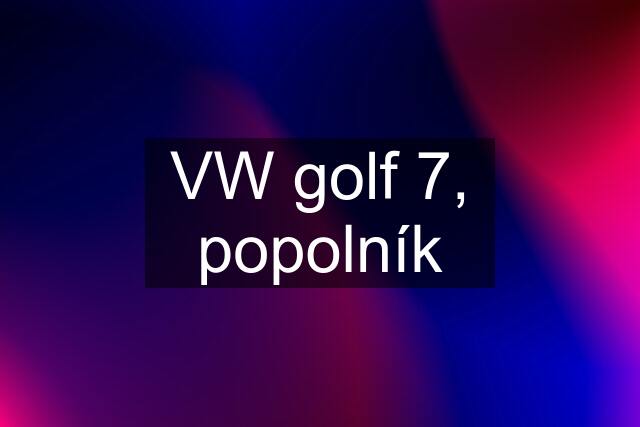 VW golf 7, popolník