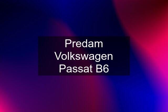 Predam Volkswagen Passat B6