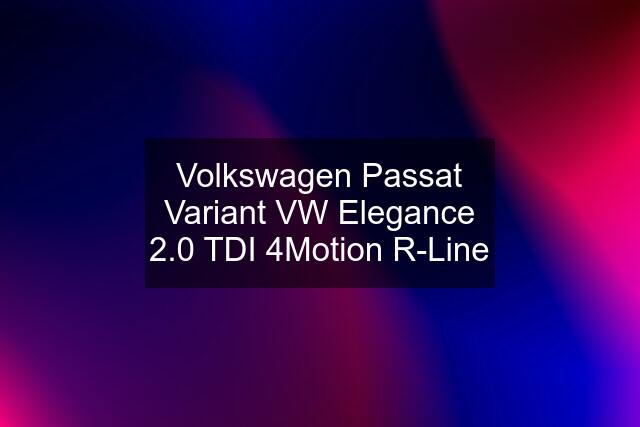 Volkswagen Passat Variant VW Elegance 2.0 TDI 4Motion R-Line