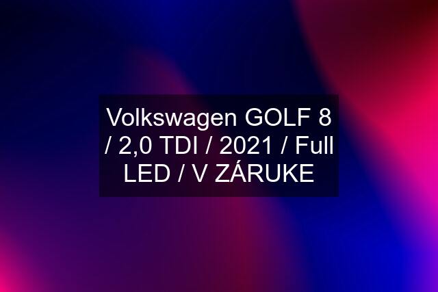 Volkswagen GOLF 8 / 2,0 TDI / 2021 / Full LED / V ZÁRUKE