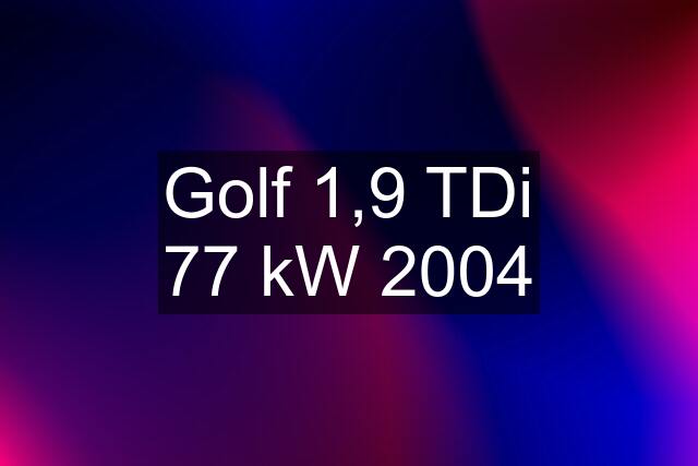 Golf 1,9 TDi 77 kW 2004