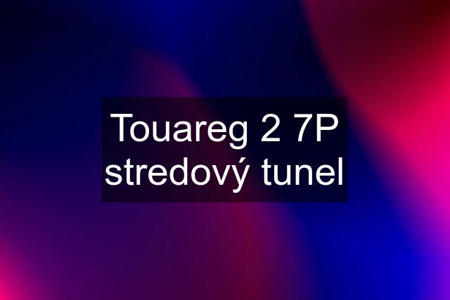 Touareg 2 7P stredový tunel