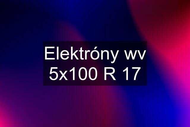 Elektróny wv 5x100 R 17