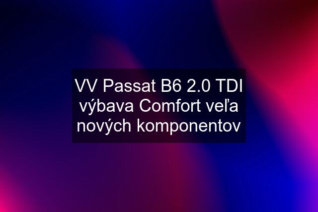 VV Passat B6 2.0 TDI výbava Comfort veľa nových komponentov