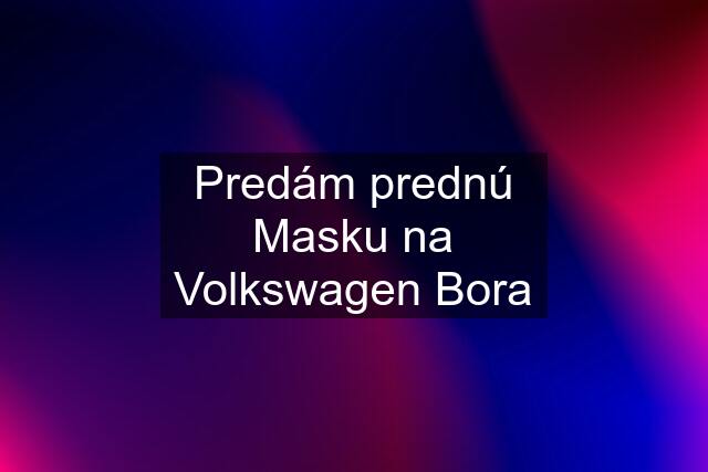 Predám prednú Masku na Volkswagen Bora