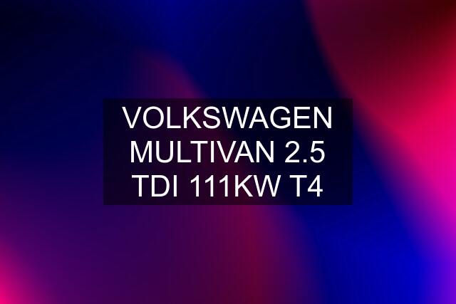 VOLKSWAGEN MULTIVAN 2.5 TDI 111KW T4