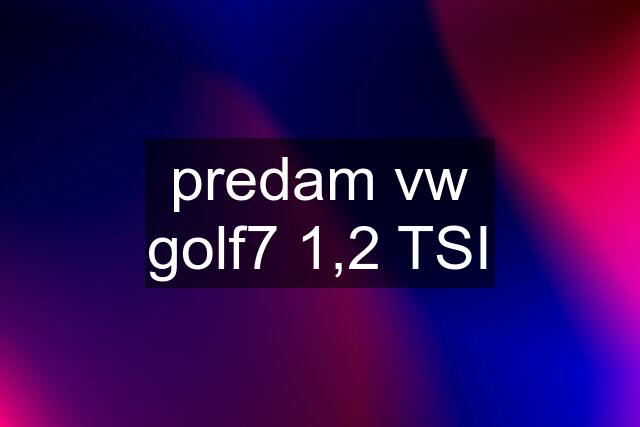 predam vw golf7 1,2 TSI