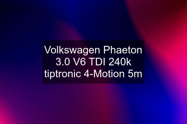 Volkswagen Phaeton 3.0 V6 TDI 240k tiptronic 4-Motion 5m