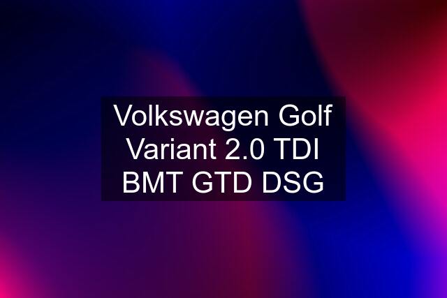 Volkswagen Golf Variant 2.0 TDI BMT GTD DSG