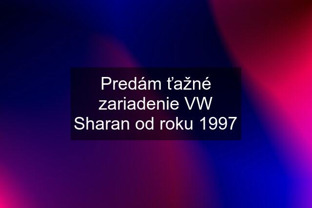 Predám ťažné zariadenie VW Sharan od roku 1997