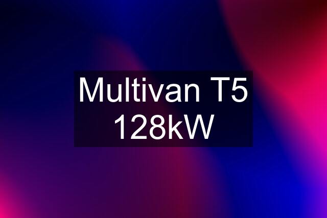 Multivan T5 128kW