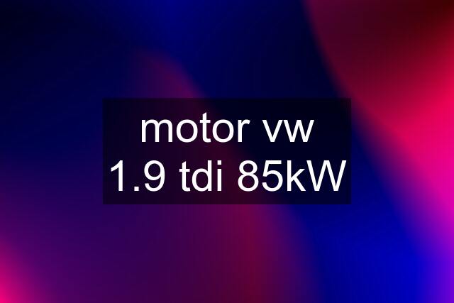 motor vw 1.9 tdi 85kW