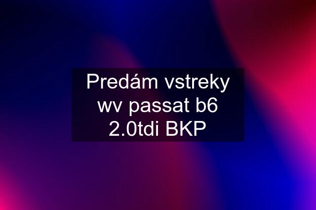 Predám vstreky wv passat b6 2.0tdi BKP