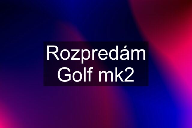 Rozpredám Golf mk2
