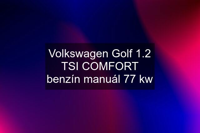 Volkswagen Golf 1.2 TSI COMFORT benzín manuál 77 kw