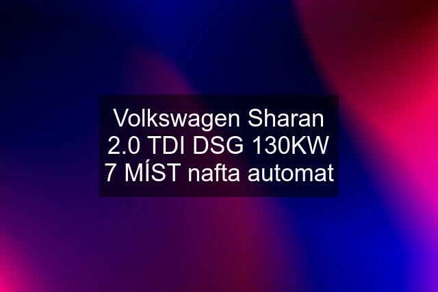 Volkswagen Sharan 2.0 TDI DSG 130KW 7 MÍST nafta automat