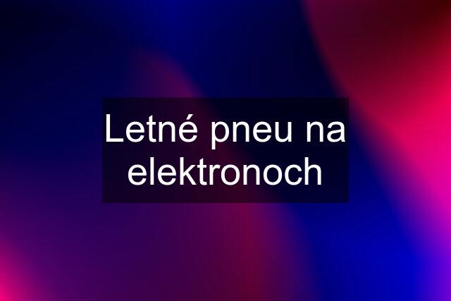 Letné pneu na elektronoch