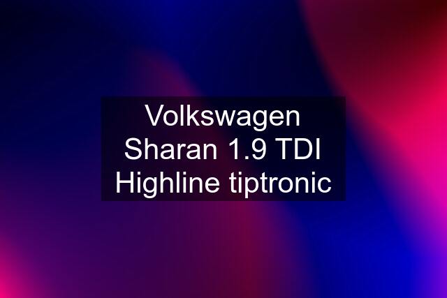 Volkswagen Sharan 1.9 TDI Highline tiptronic