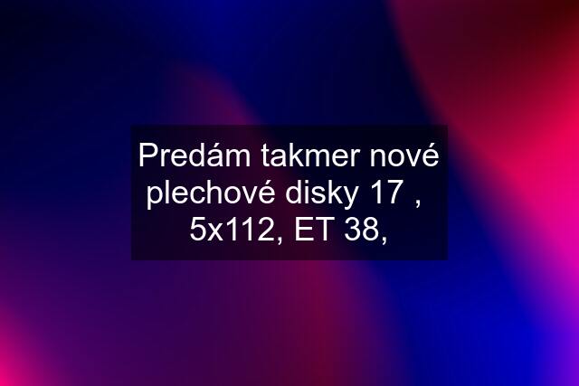 Predám takmer nové plechové disky 17 ,  5x112, ET 38,