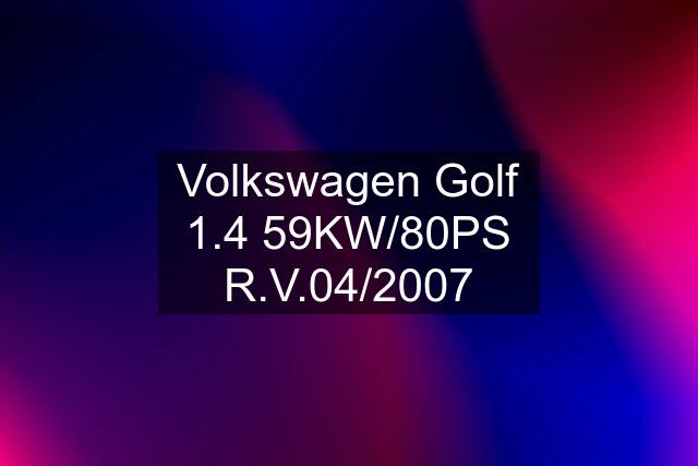 Volkswagen Golf 1.4 59KW/80PS R.V.04/2007